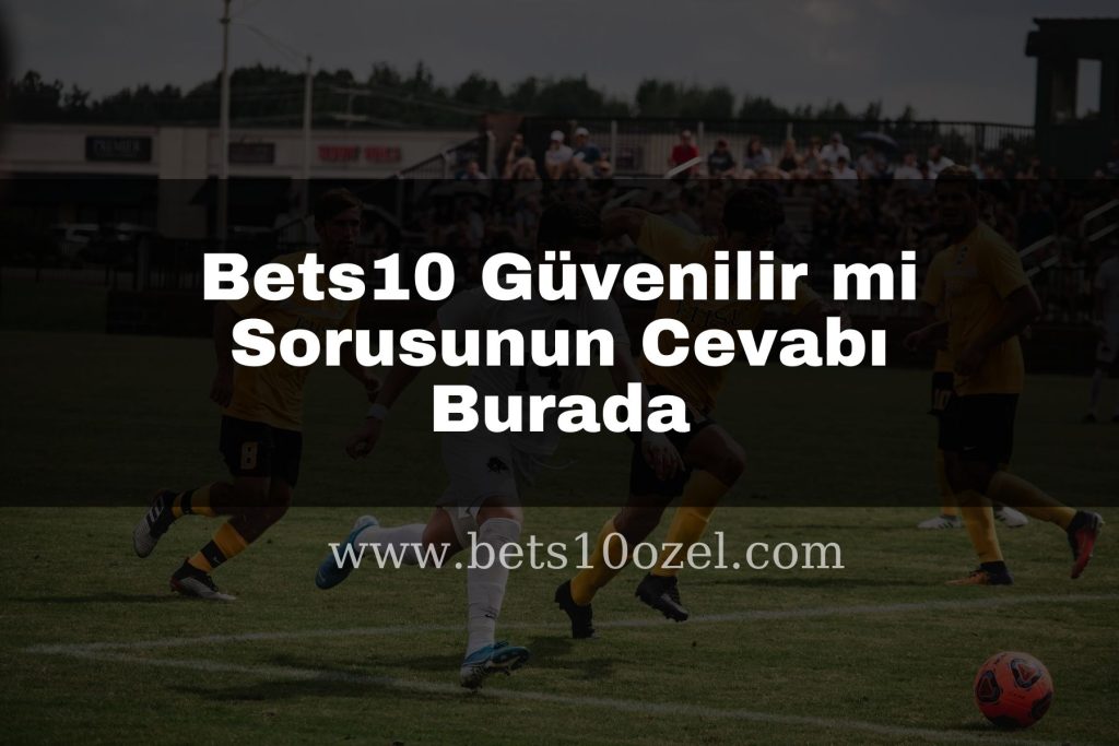 Bets10 Güvenilir mi Sorusunun Cevabı Burada